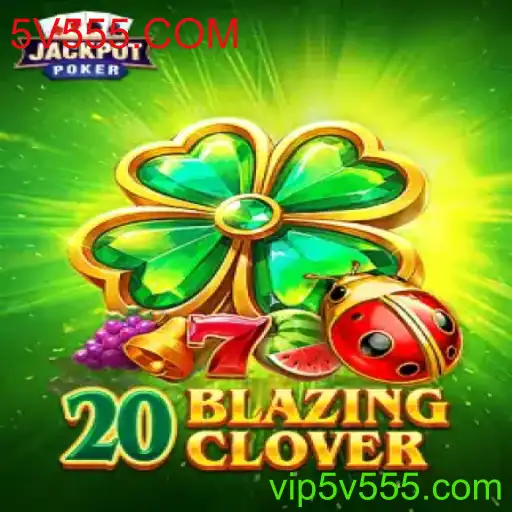 Descubra o Empolgante Mundo de '20BlazingClover' no 5V555.COM